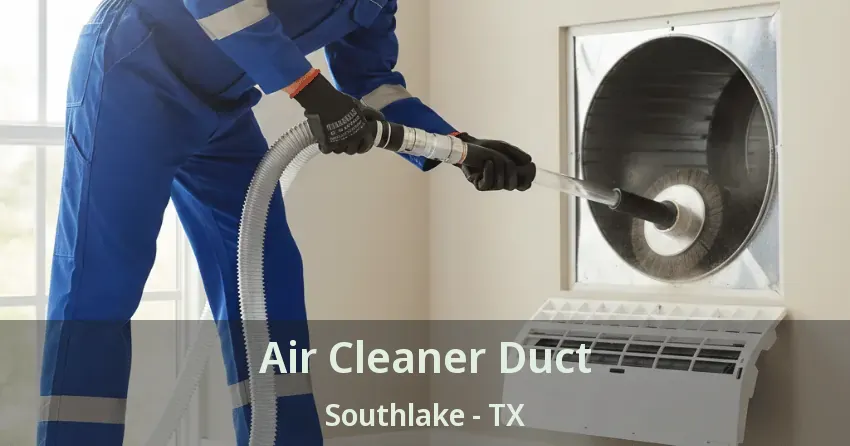 Air Cleaner Duct Southlake - TX