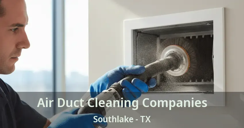 Air Duct Cleaning Companies Southlake - TX Air Duct Cleaning Companies Southlake - TX