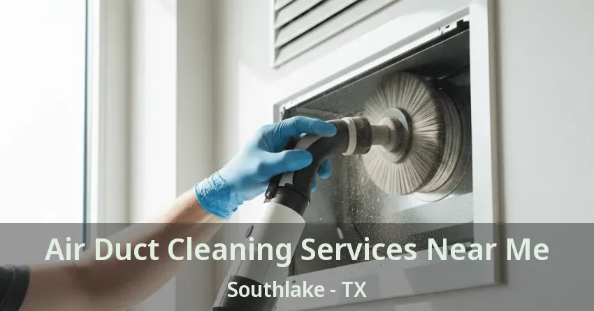 Air Duct Cleaning Services Near Me Southlake - TX
