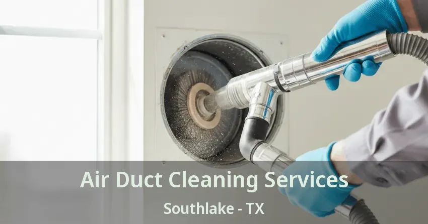 Air Duct Cleaning Services Southlake - TX Air Duct Cleaning Services Southlake - TX