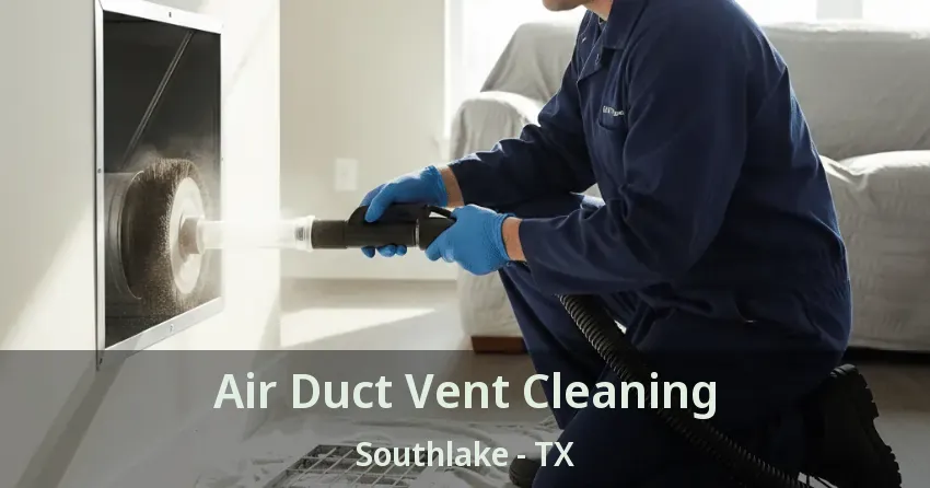 Air Duct Vent Cleaning Southlake - TX