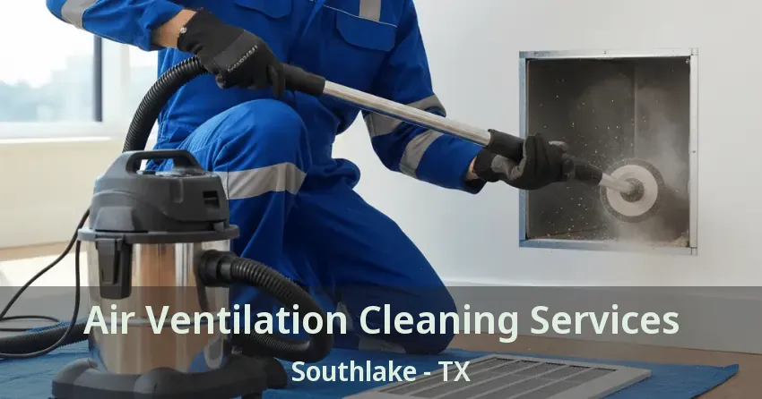 Air Ventilation Cleaning Services Southlake - TX Air Ventilation Cleaning Services Southlake - TX