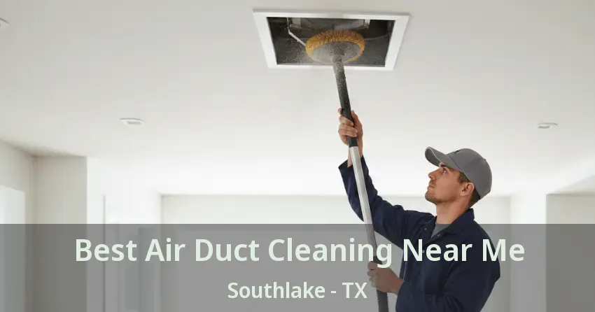 Best Air Duct Cleaning Near Me Southlake - TX