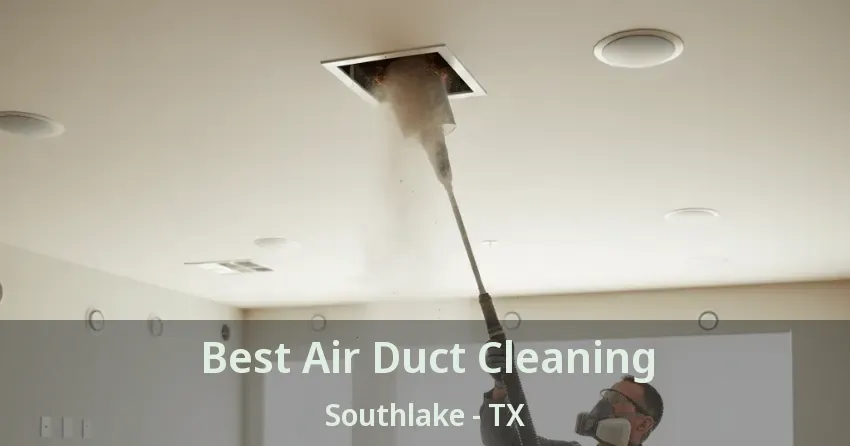 Best Air Duct Cleaning Southlake - TX