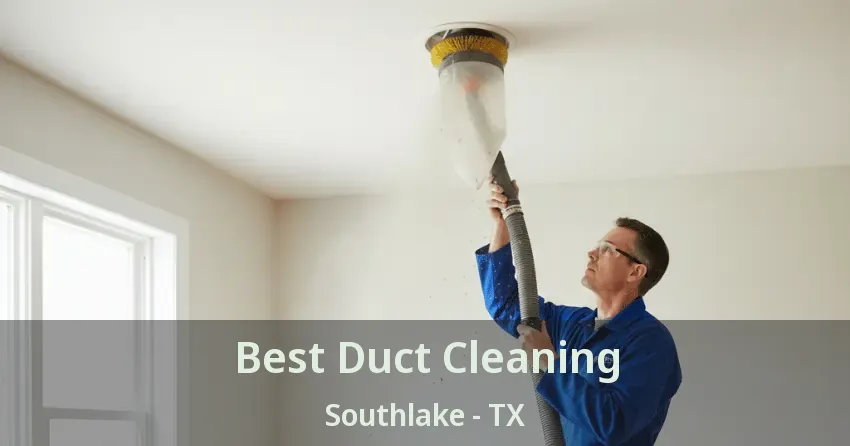 Best Duct Cleaning Southlake - TX Best Duct Cleaning Southlake - TX