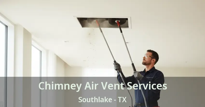 Chimney Air Vent Services Southlake - TX