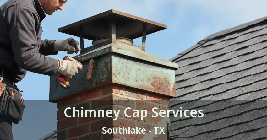 Chimney Cap Services Southlake - TX
