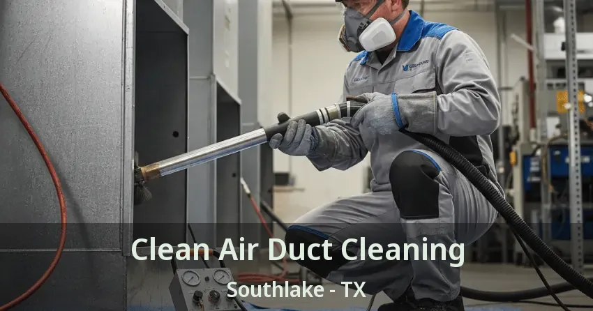Clean Air Duct Cleaning Southlake - TX