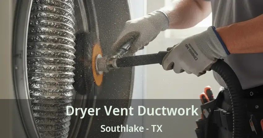 Dryer Vent Ductwork Southlake - TX
