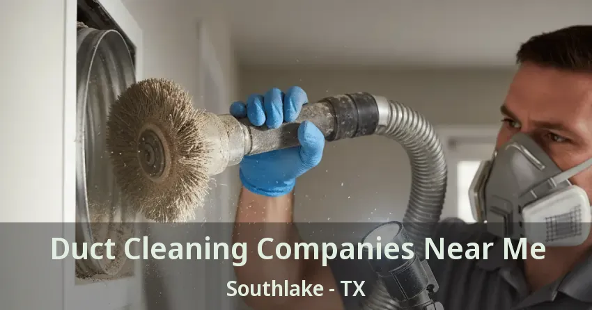 Duct Cleaning Companies Near Me Southlake - TX