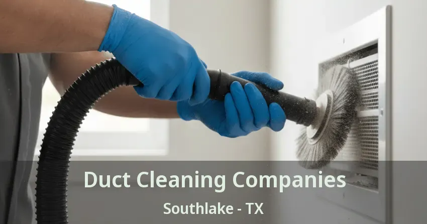 Duct Cleaning Companies Southlake - TX