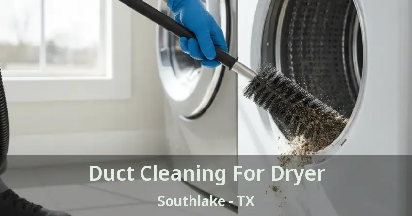 Duct Cleaning For Dryer Southlake - TX