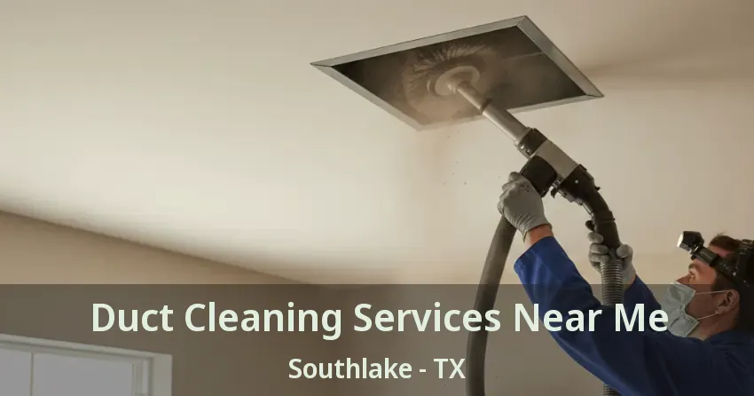 Duct Cleaning Services Near Me Southlake - TX