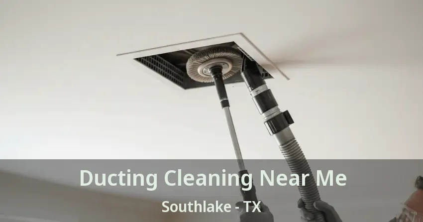 Ducting Cleaning Near Me Southlake - TX