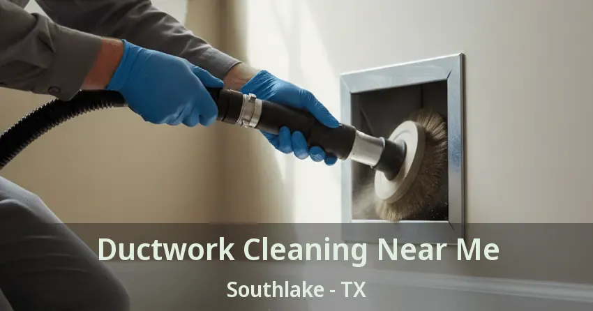 Ductwork Cleaning Near Me Southlake - TX