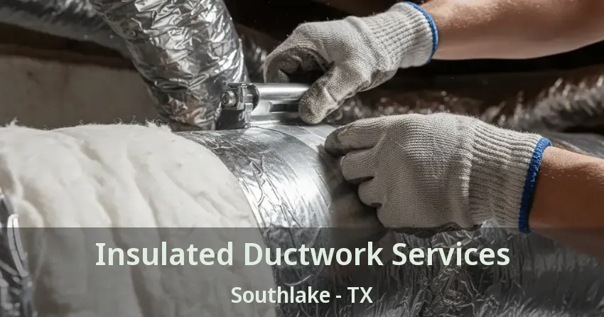 Insulated Ductwork Services Southlake - TX