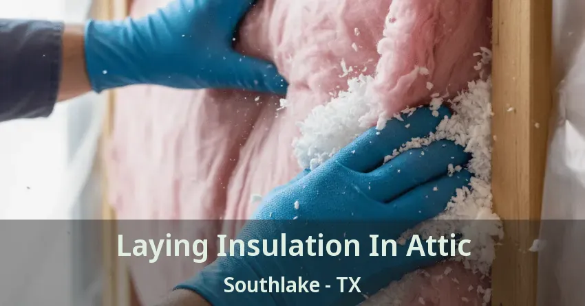 Laying Insulation In Attic Southlake - TX