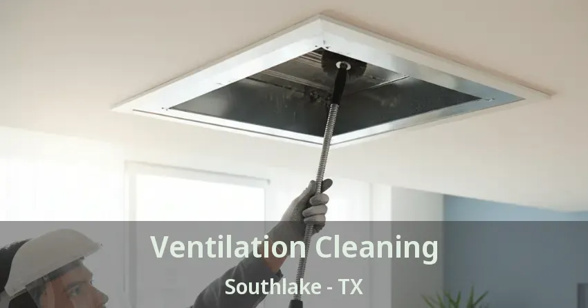 Ventilation Cleaning Southlake - TX